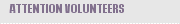 ATTENTION VOLUNTEERS